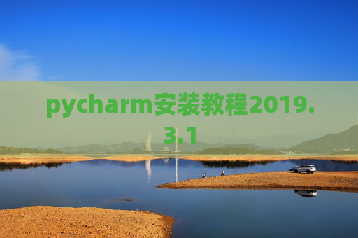 pycharm安装教程2019.3.1 pycharm安装教程2019.3.1